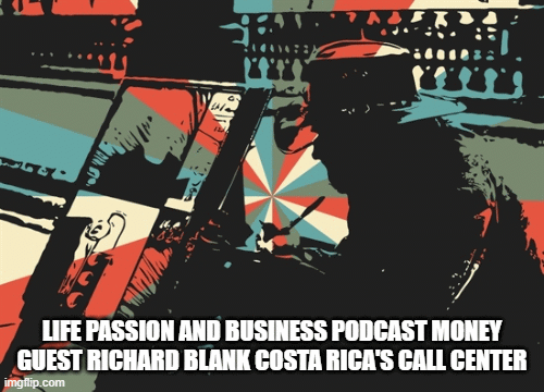 Life-passion-and-business-podcast-money-guest-Richard-Blank-Costa-Ricas-Call-Centere3a95f8a8e8962b0.gif