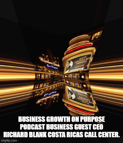 BUSINESS-GROWTH-ON-PURPOSE-PODCAST-BUSINESS-GUEST-CEO-RICHARD-BLANK-COSTA-RICAS-CALL-CENTER.0666d44bc89ac15d.gif